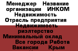 Менеджер › Название организации ­ ИНКОМ-Недвижимость › Отрасль предприятия ­ Недвижимость, риэлтерство › Минимальный оклад ­ 60 000 - Все города Работа » Вакансии   . Крым,Керчь